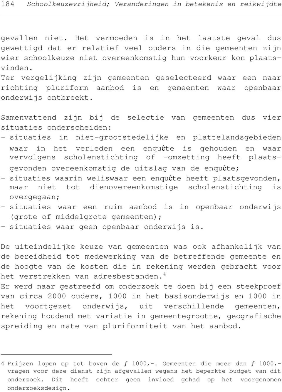 Ter vergelijking zijn gemeenten geselecteerd waar een naar richting pluriform aanbod is en gemeenten waar openbaar onderwijs ontbreekt.