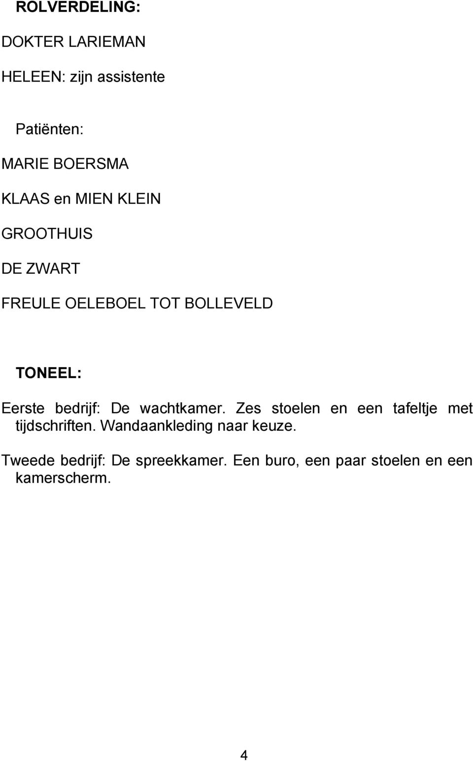 bedrijf: De wachtkamer. Zes stoelen en een tafeltje met tijdschriften.