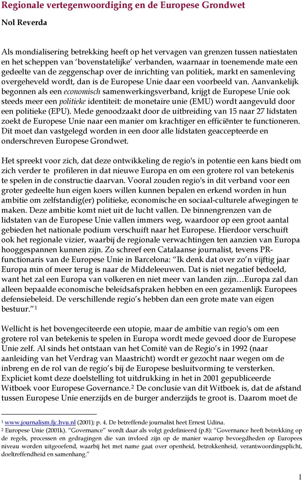 Aanvankelijk begonnen als een economisch samenwerkingsverband, krijgt de Europese Unie ook steeds meer een politieke identiteit: de monetaire unie (EMU) wordt aangevuld door een politieke (EPU).