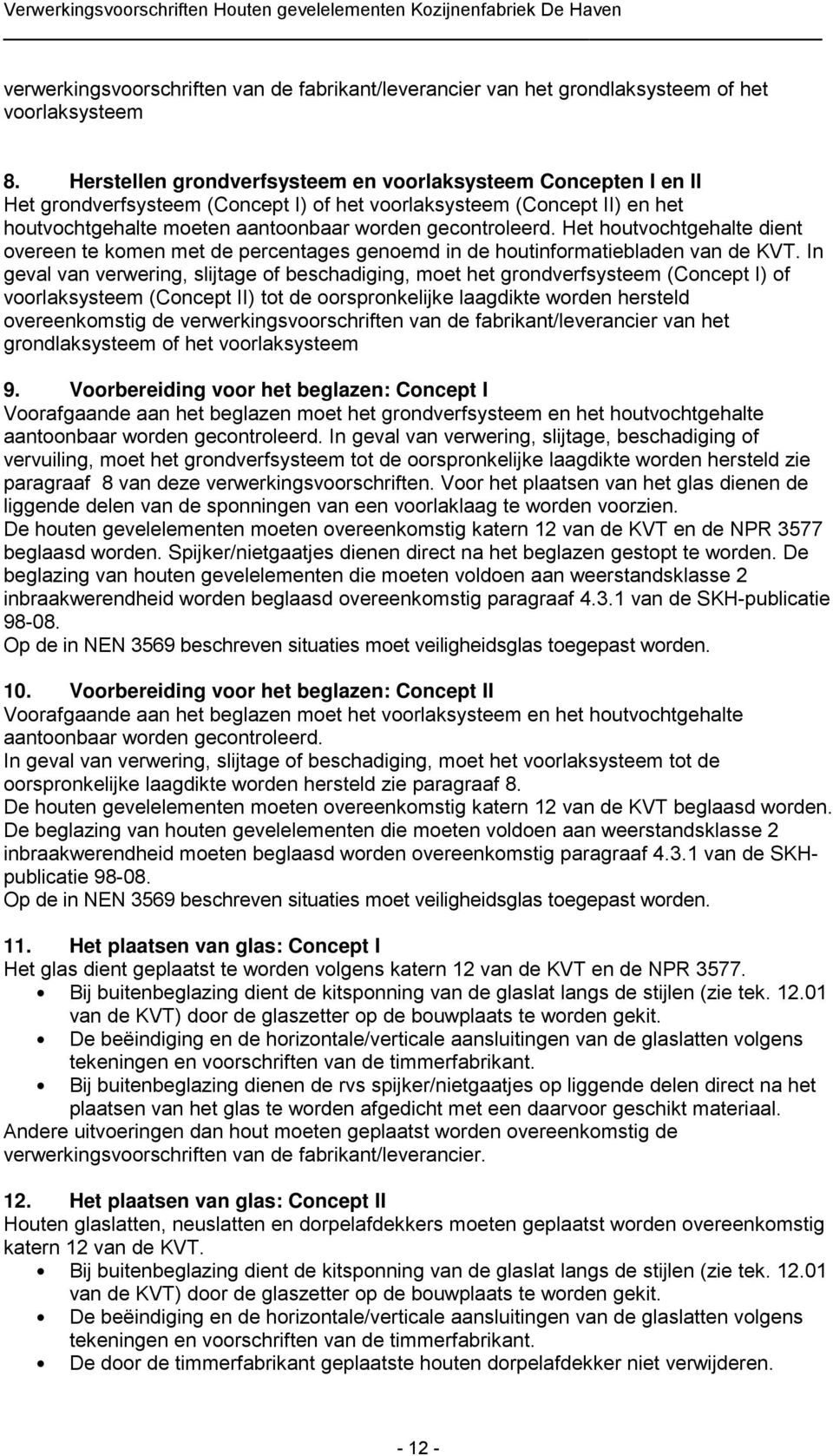 Het houtvochtgehalte dient overeen te komen met de percentages genoemd in de houtinformatiebladen van de KVT.