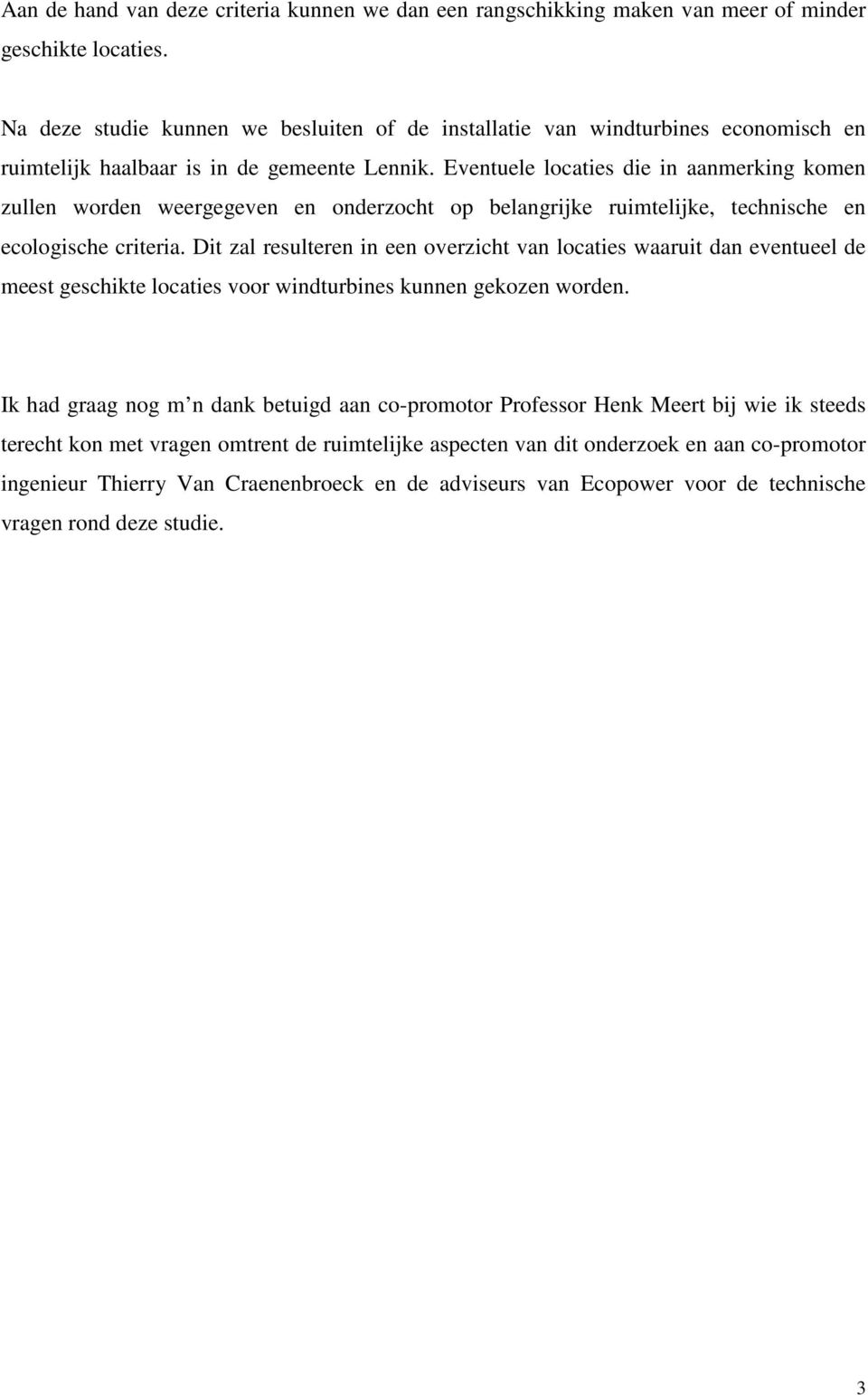 Eventuele locaties die in aanmerking komen zullen worden weergegeven en onderzocht op belangrijke ruimtelijke, technische en ecologische criteria.