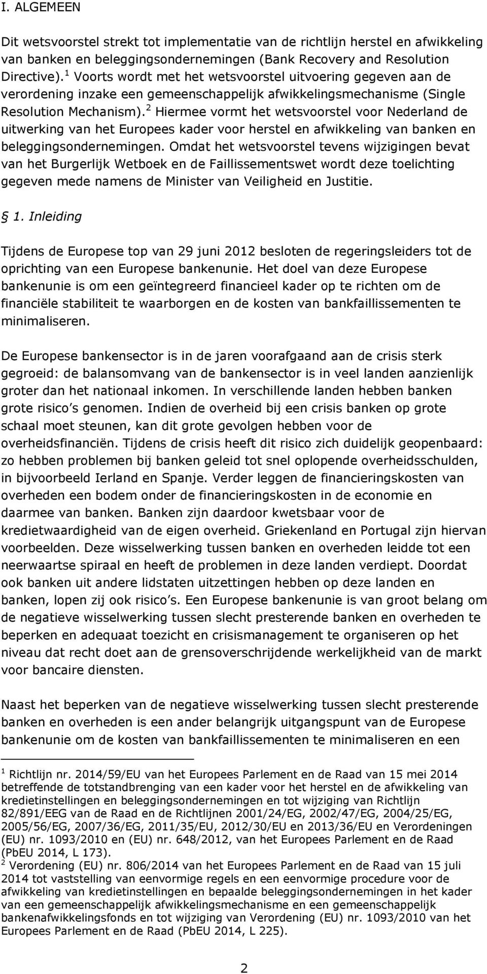 2 Hiermee vormt het wetsvoorstel voor Nederland de uitwerking van het Europees kader voor herstel en afwikkeling van banken en beleggingsondernemingen.