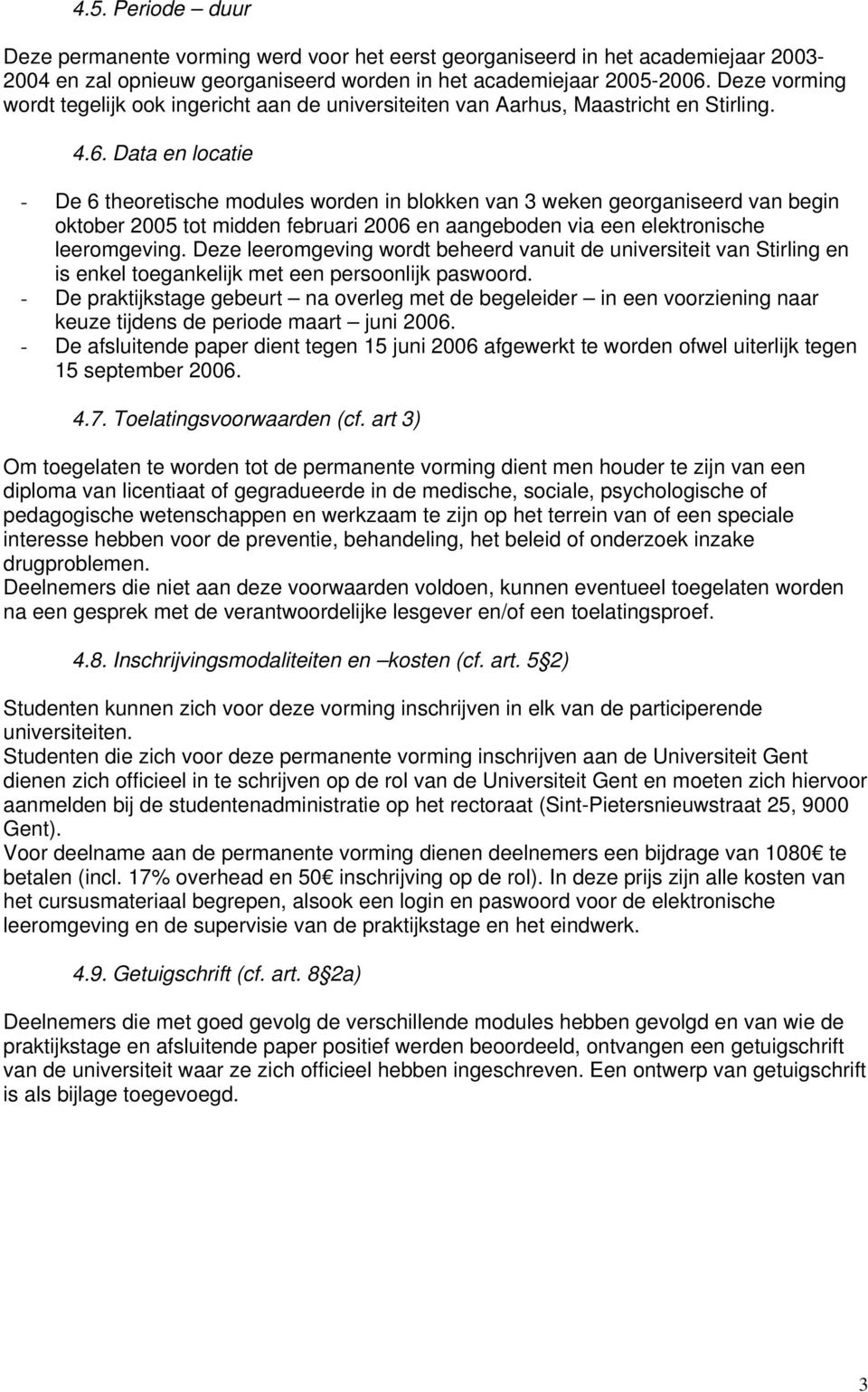 Data en locatie - De 6 theoretische modules worden in blokken van 3 weken georganiseerd van begin oktober 2005 tot midden februari 2006 en aangeboden via een elektronische leeromgeving.