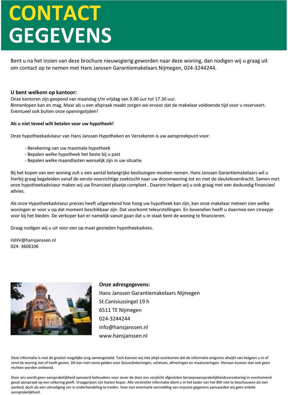 Maar als u een afspraak maakt zorgen we ervoor dat de makelaar voldoende tijd voor u reserveert. Eventueel ook buiten onze openingstijden! Als u niet teveel wilt betalen voor uw hypotheek!