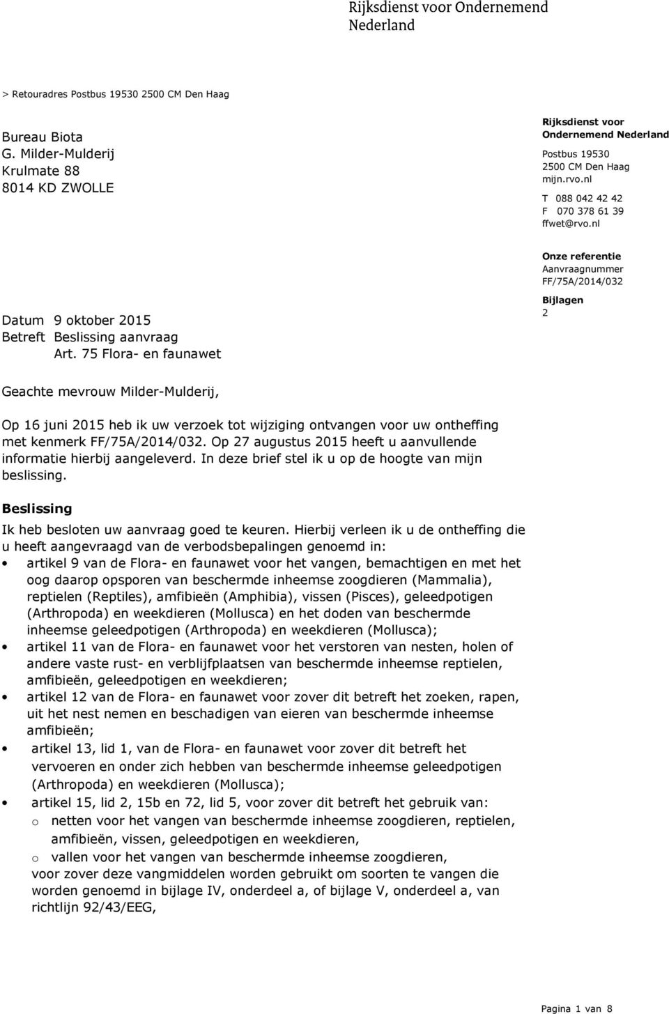 75 Flora- en faunawet Bijlagen 2 Geachte mevrouw Milder-Mulderij, Op 16 juni 2015 heb ik uw verzoek tot wijziging ontvangen voor uw ontheffing met kenmerk FF/75A/2014/032.