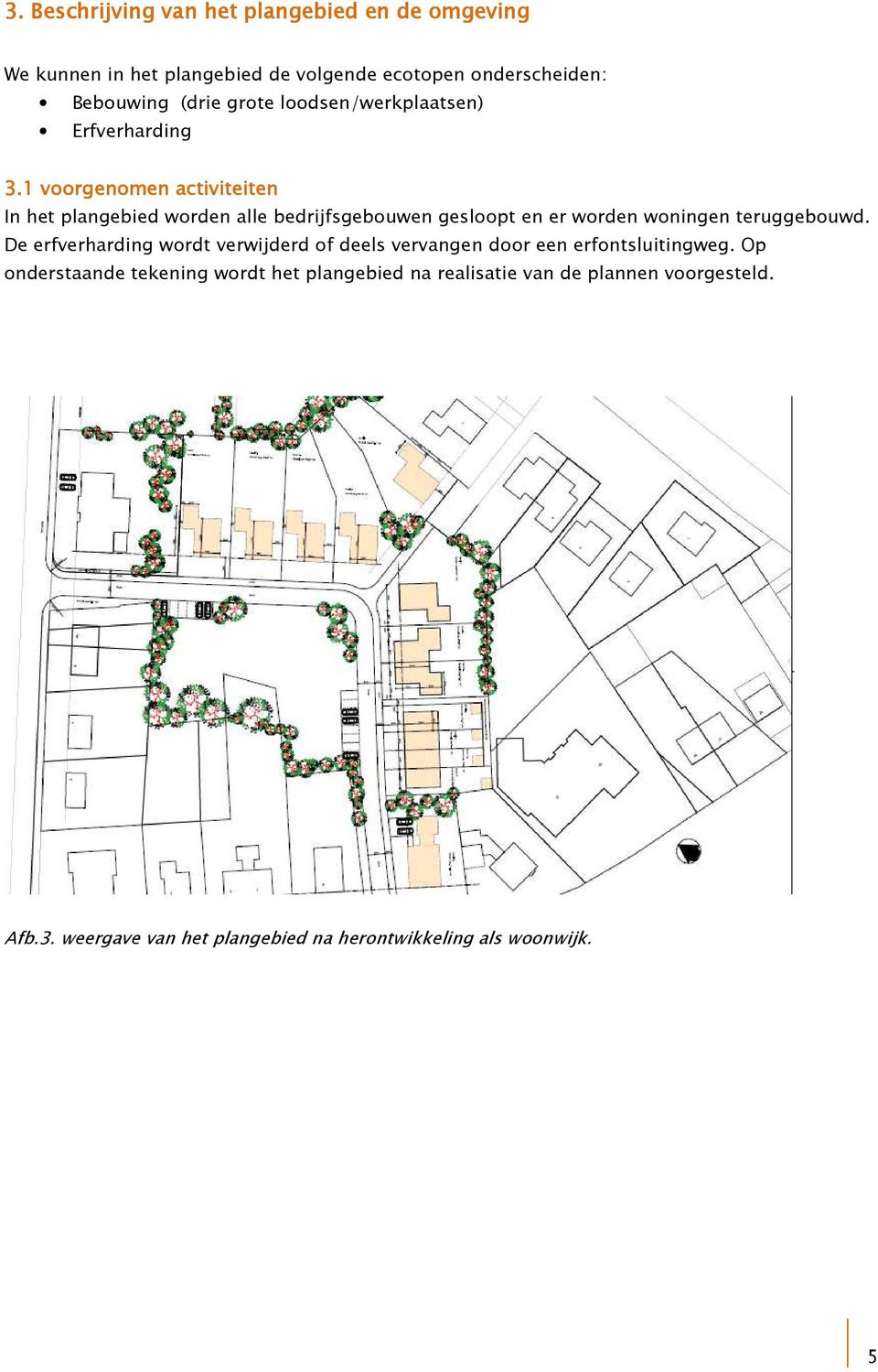 1 voorgenomen activiteiten In het plangebied worden alle bedrijfsgebouwen gesloopt en er worden woningen teruggebouwd.