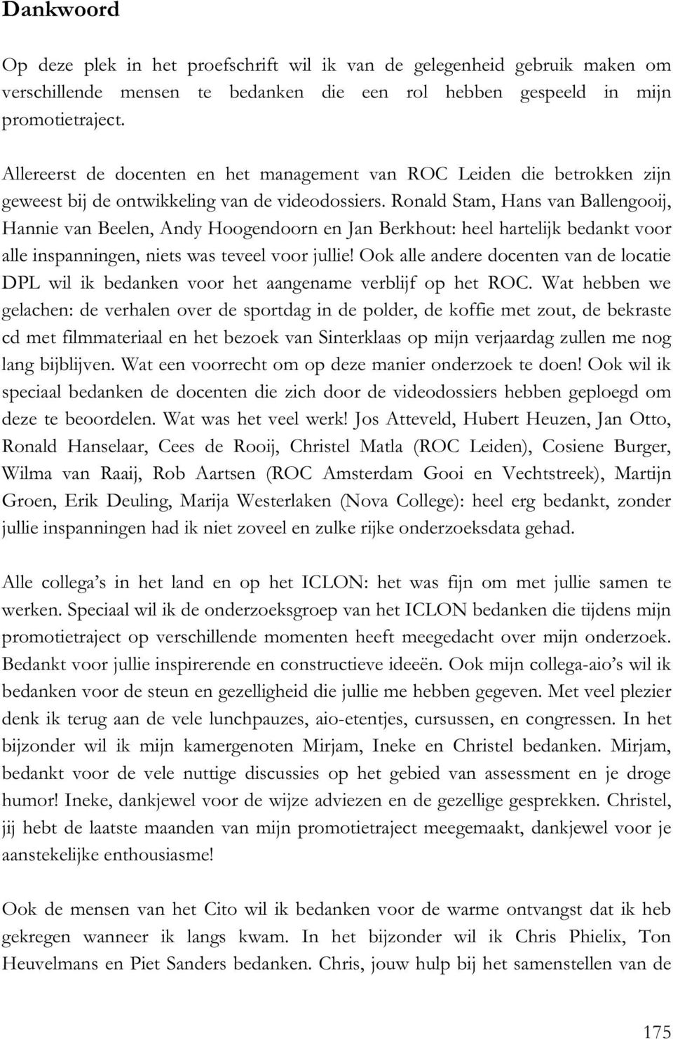 Ronald Stam, Hans van Ballengooij, Hannie van Beelen, Andy Hoogendoorn en Jan Berkhout: heel hartelijk bedankt voor alle inspanningen, niets was teveel voor jullie!