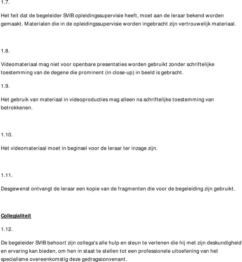 Het gebruik van materiaal in videoproducties mag alleen na schriftelijke toestemming van betrokkenen. 1.10. Het videomateriaal moet in beginsel voor de leraar ter inzage zijn. 1.11.