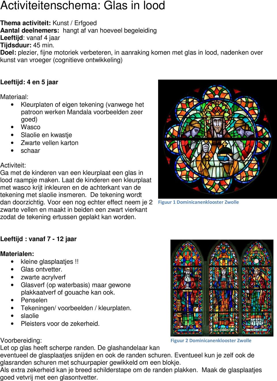 (vanwege het patroon werken Mandala voorbeelden zeer goed) Wasco Slaolie en kwastje Zwarte vellen karton schaar Activiteit: Ga met de kinderen van een kleurplaat een glas in lood raampje maken.