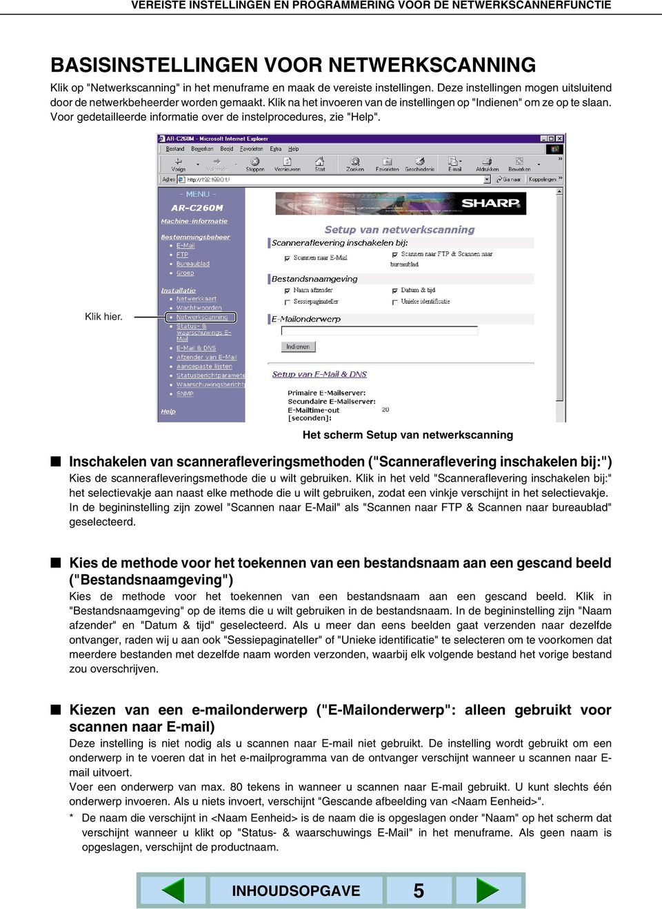 Voor gedetailleerde informatie over de instelprocedures, zie "Help". Klik hier.