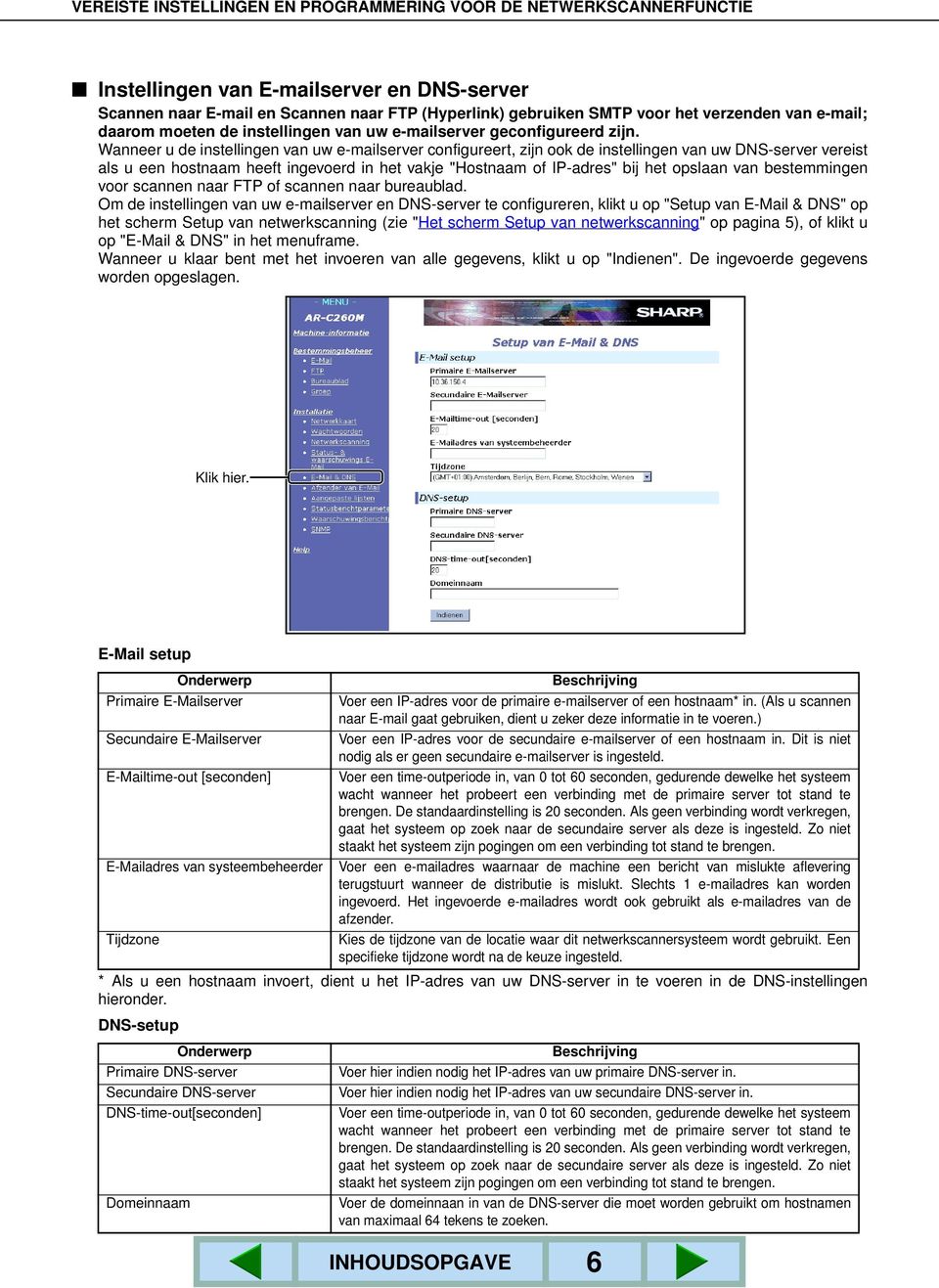 Wanneer u de instellingen van uw e-mailserver configureert, zijn ook de instellingen van uw DNS-server vereist als u een hostnaam heeft ingevoerd in het vakje "Hostnaam of IP-adres" bij het opslaan