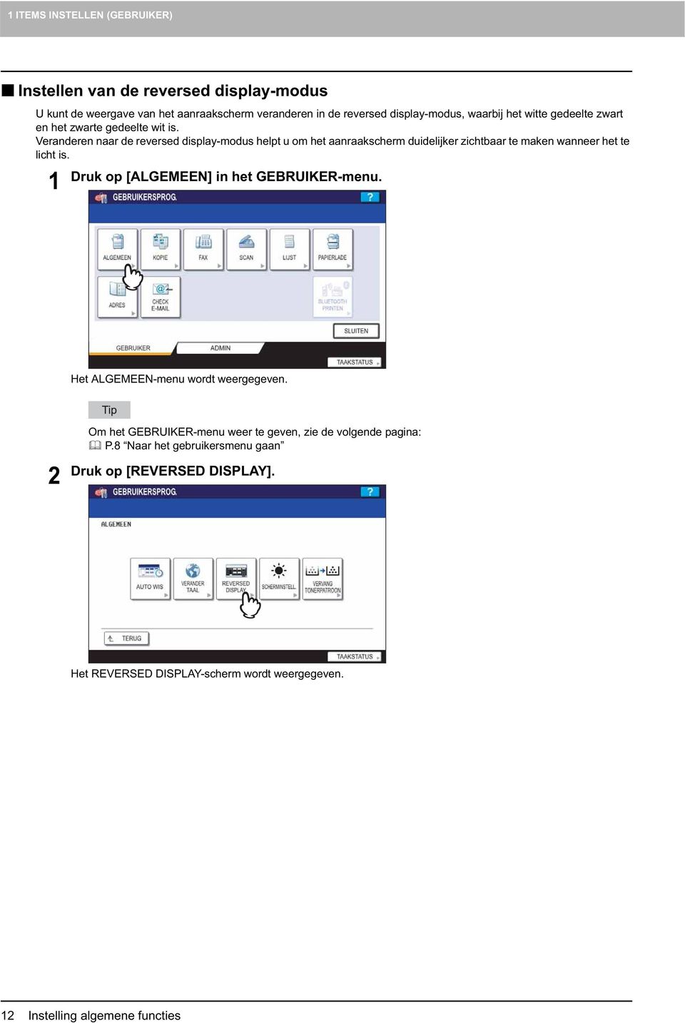 Veranderen naar de reversed display-modus helpt u om het aanraakscherm duidelijker zichtbaar te maken wanneer het te licht is.