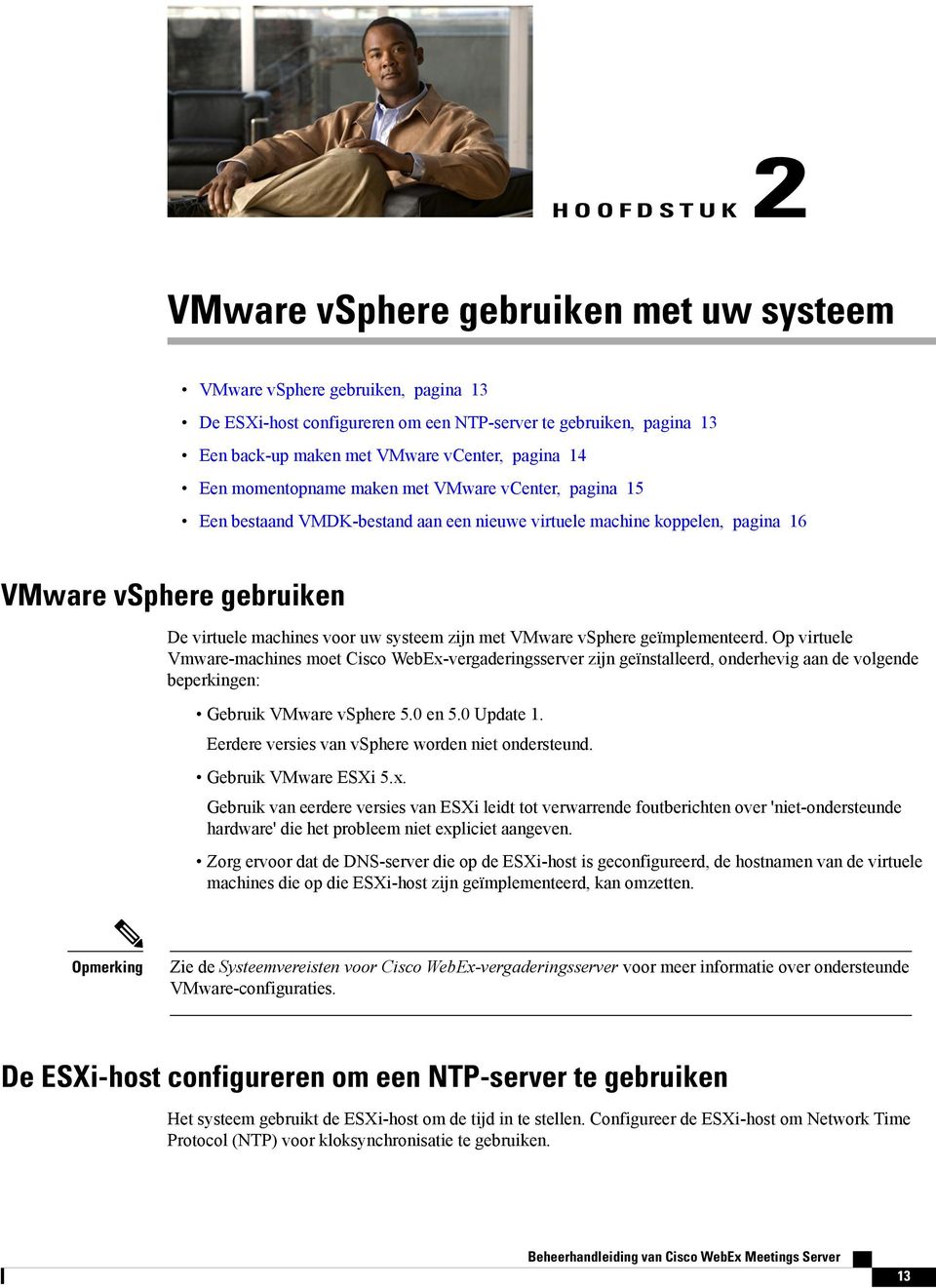 systeem zijn met VMware vsphere geïmplementeerd. Op virtuele Vmware-machines moet Cisco WebEx-vergaderingsserver zijn geïnstalleerd, onderhevig aan de volgende beperkingen: Gebruik VMware vsphere 5.