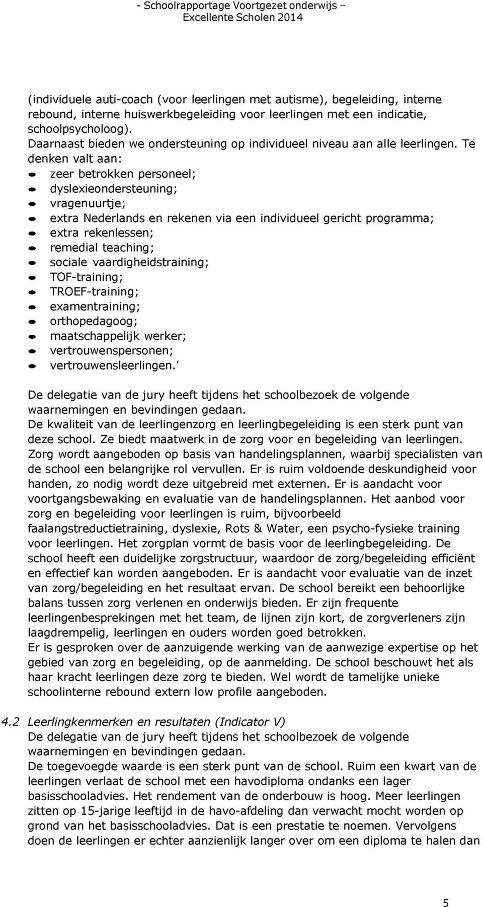 Te denken valt aan: zeer betrokken personeel; dyslexieondersteuning; vragenuurtje; extra Nederlands en rekenen via een individueel gericht programma; extra rekenlessen; remedial teaching; sociale