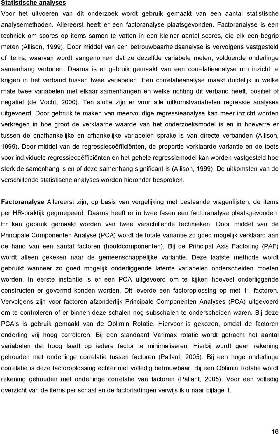 Door middel van een betrouwbaarheidsanalyse is vervolgens vastgesteld of items, waarvan wordt aangenomen dat ze dezelfde variabele meten, voldoende onderlinge samenhang vertonen.