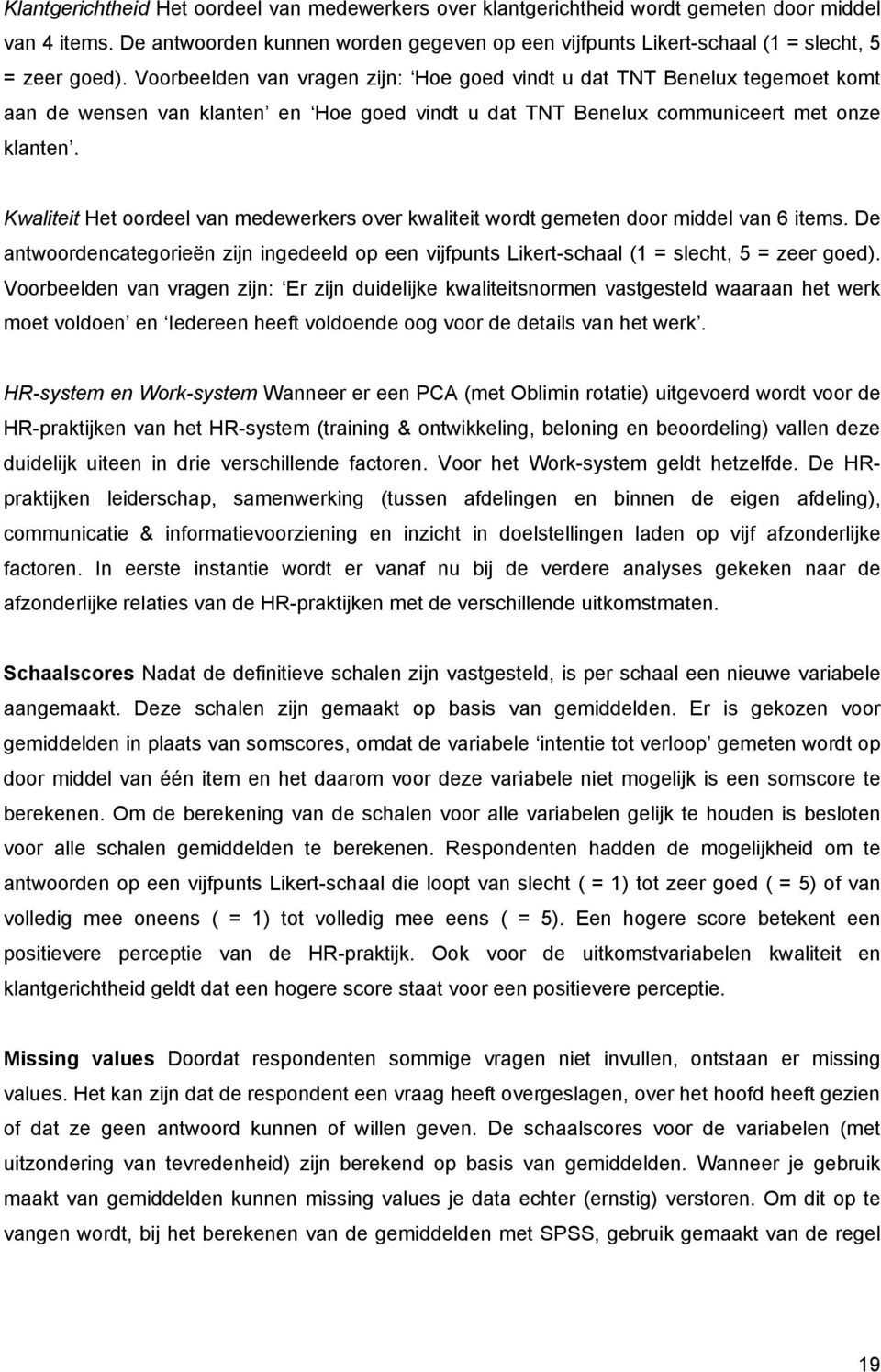 Kwaliteit Het oordeel van medewerkers over kwaliteit wordt gemeten door middel van 6 items. De antwoordencategorieën zijn ingedeeld op een vijfpunts Likert-schaal ( = slecht, 5 = zeer goed).