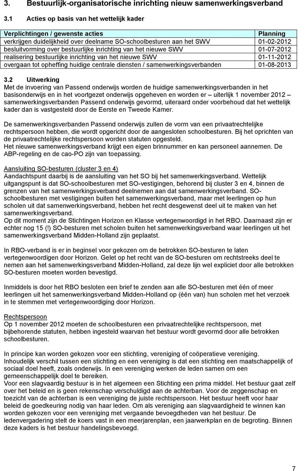 realisering bestuurlijke inrichting van het nieuwe SWV 01-11-2012 overgaan tot opheffing huidige centrale diensten / samenwerkingsverbanden 01-08-2013 3.