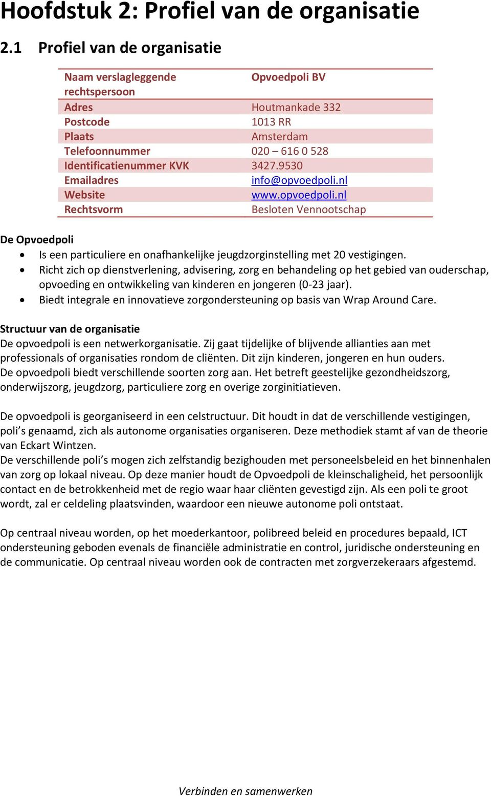 9530 Emailadres info@opvoedpoli.nl Website www.opvoedpoli.nl Rechtsvorm Besloten Vennootschap De Opvoedpoli Is een particuliere en onafhankelijke jeugdzorginstelling met 20 vestigingen.