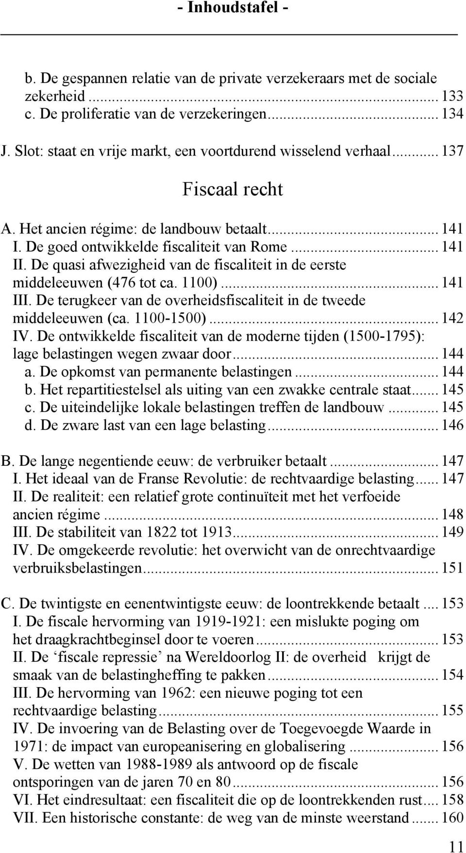 De quasi afwezigheid van de fiscaliteit in de eerste middeleeuwen (476 tot ca. 1100)... 141 III. De terugkeer van de overheidsfiscaliteit in de tweede middeleeuwen (ca. 1100-1500)... 142 IV.