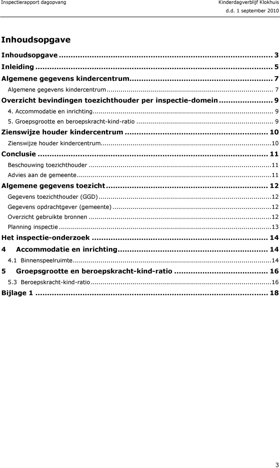 .. 11 Beschouwing toezichthouder...11 Advies aan de gemeente...11 Algemene gegevens toezicht... 12 Gegevens toezichthouder (GGD)...12 Gegevens opdrachtgever (gemeente).