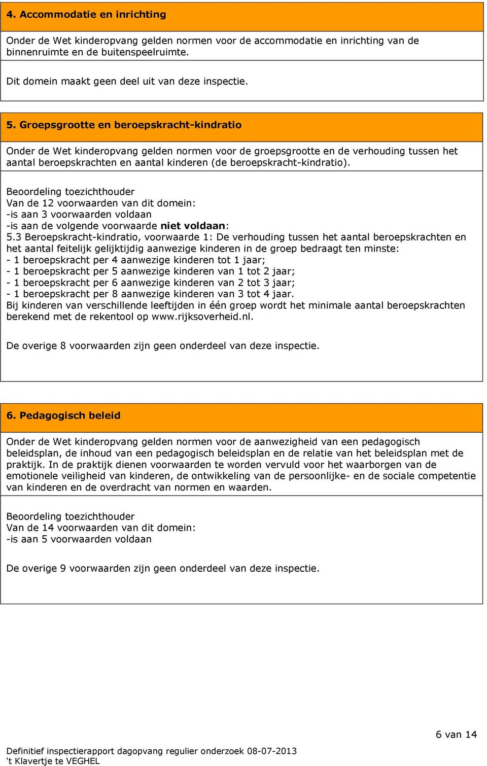 beroepskracht-kindratio). Beoordeling toezichthouder Van de 12 voorwaarden van dit domein: -is aan 3 voorwaarden voldaan -is aan de volgende voorwaarde niet voldaan: 5.