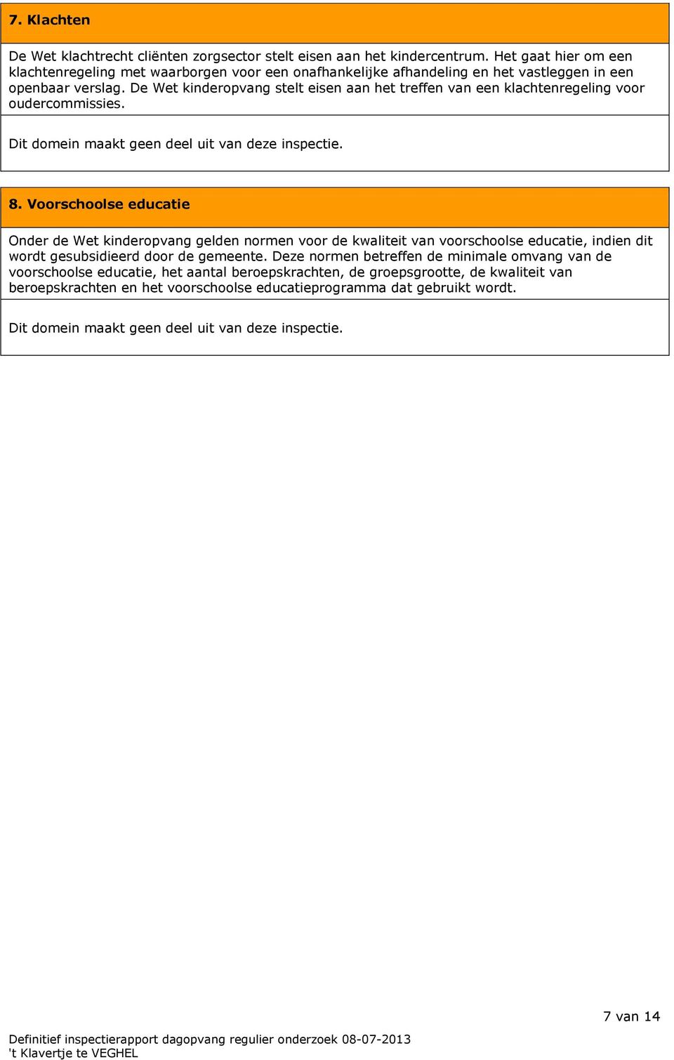 De Wet kinderopvang stelt eisen aan het treffen van een klachtenregeling voor oudercommissies. Dit domein maakt geen deel uit van deze inspectie. 8.