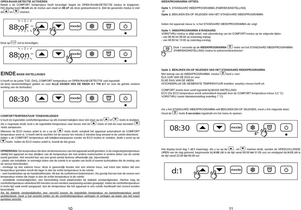 STANDAARD WEEKPROGRAMMA (FABRIEKSINSTELLING) of Optie 2. BEKIJKEN EN-OF WIJZIGEN VAN HET STANDAARD WEEKPROGRAMMA Indien het apparaat nieuw is, is het STANDAARD WEEKPROGRAMMA als volgt: Optie 1.