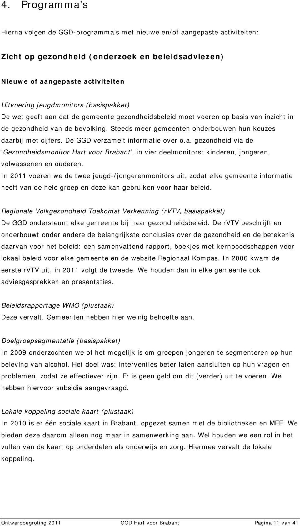 De GGD verzamelt informatie over o.a. gezondheid via de Gezondheidsmonitor Hart voor Brabant, in vier deelmonitors: kinderen, jongeren, volwassenen en ouderen.