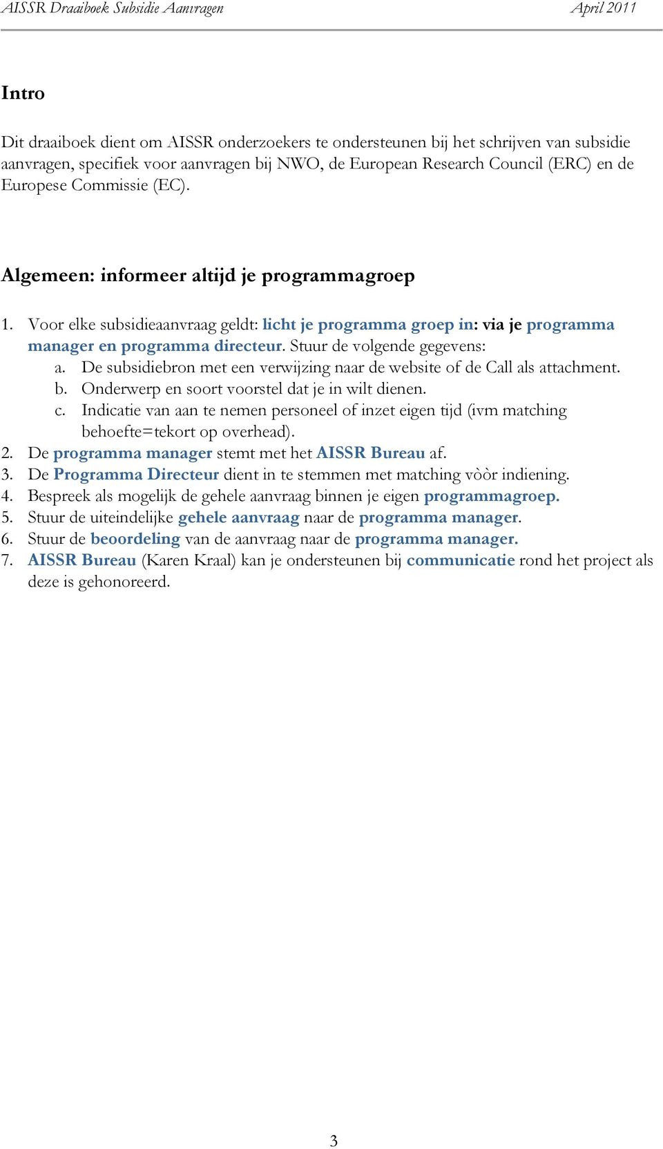 De subsidiebron met een verwijzing naar de website of de Call als attachment. b. Onderwerp en soort voorstel dat je in wilt dienen. c.