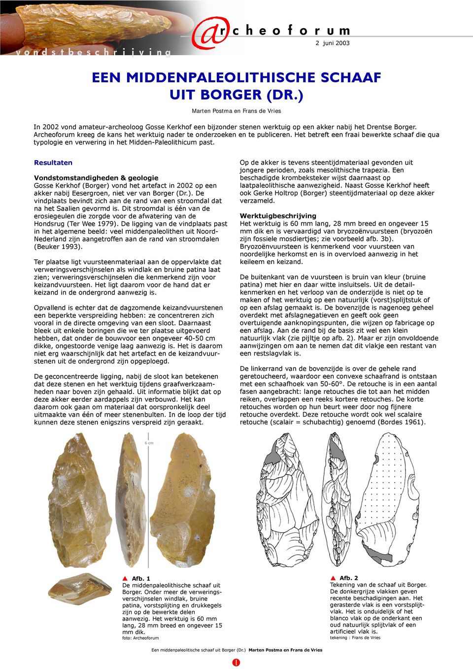 Archeoforum kreeg de kans het werktuig nader te onderzoeken en te publiceren. Het betreft een fraai bewerkte schaaf die qua typologie en verwering in het Midden-Paleolithicum past.