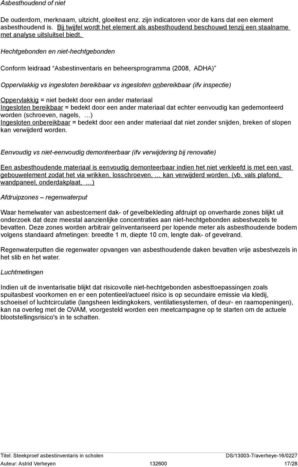 Hechtgebonden en niet-hechtgebonden Conform leidraad Asbestinventaris en beheersprogramma (2008, ADHA) Oppervlakkig vs ingesloten bereikbaar vs ingesloten onbereikbaar (ifv inspectie) Oppervlakkig =