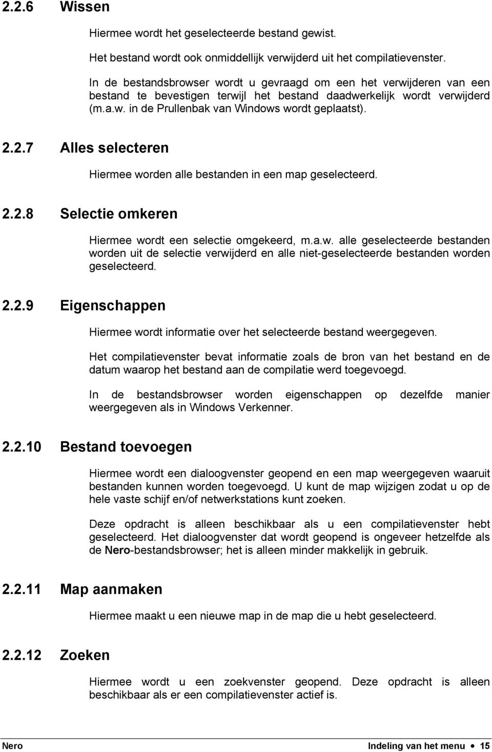 2.7 Alles selecteren Hiermee worden alle bestanden in een map geselecteerd. 2.2.8 Selectie omkeren Hiermee wordt een selectie omgekeerd, m.a.w. alle geselecteerde bestanden worden uit de selectie verwijderd en alle niet-geselecteerde bestanden worden geselecteerd.