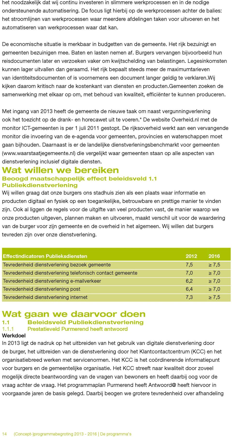 De economische situatie is merkbaar in budgetten van de gemeente. Het rijk bezuinigt en gemeenten bezuinigen mee. Baten en lasten nemen af.