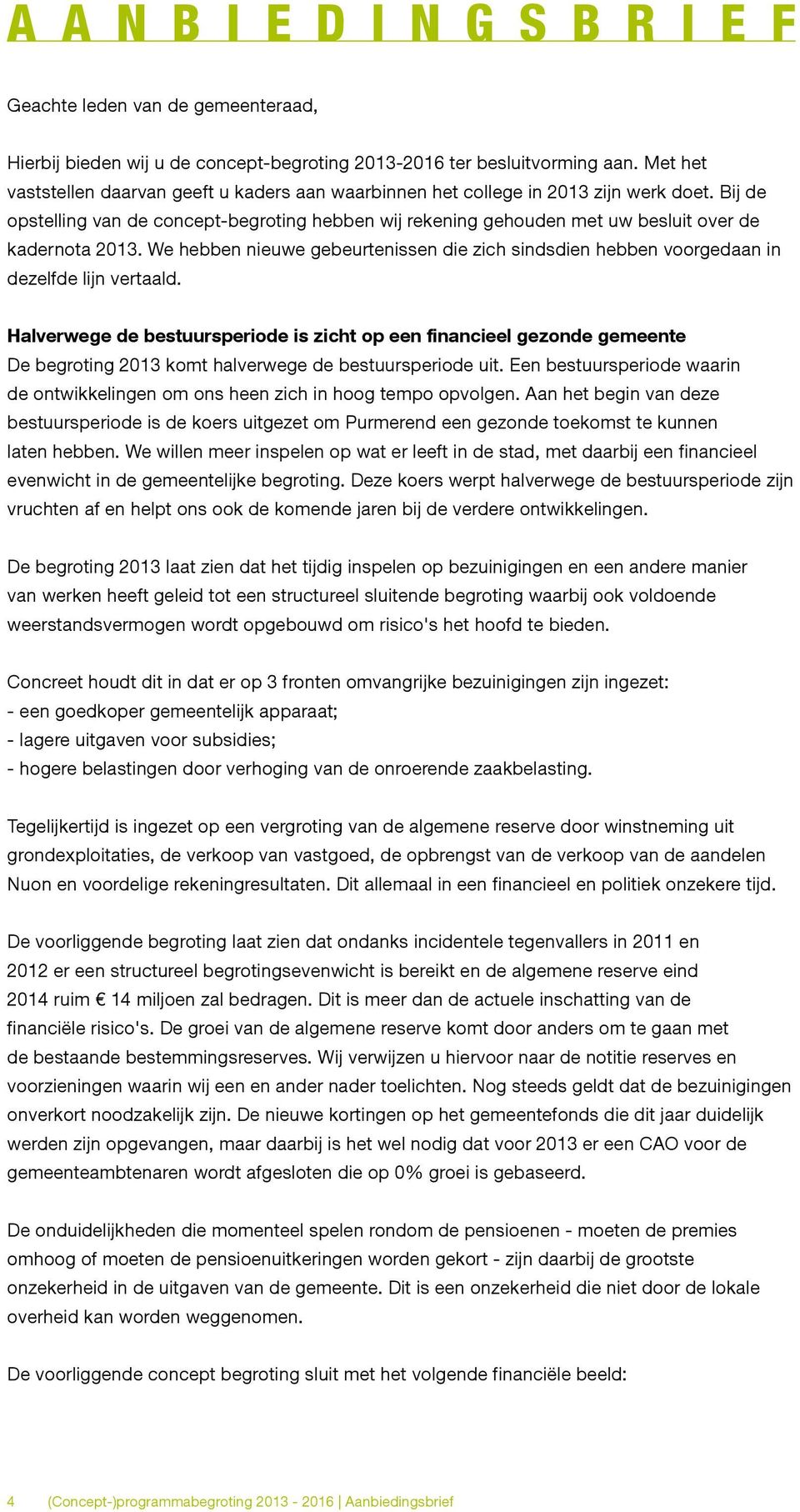 Bij de opstelling van de concept-begroting hebben wij rekening gehouden met uw besluit over de kadernota 2013.