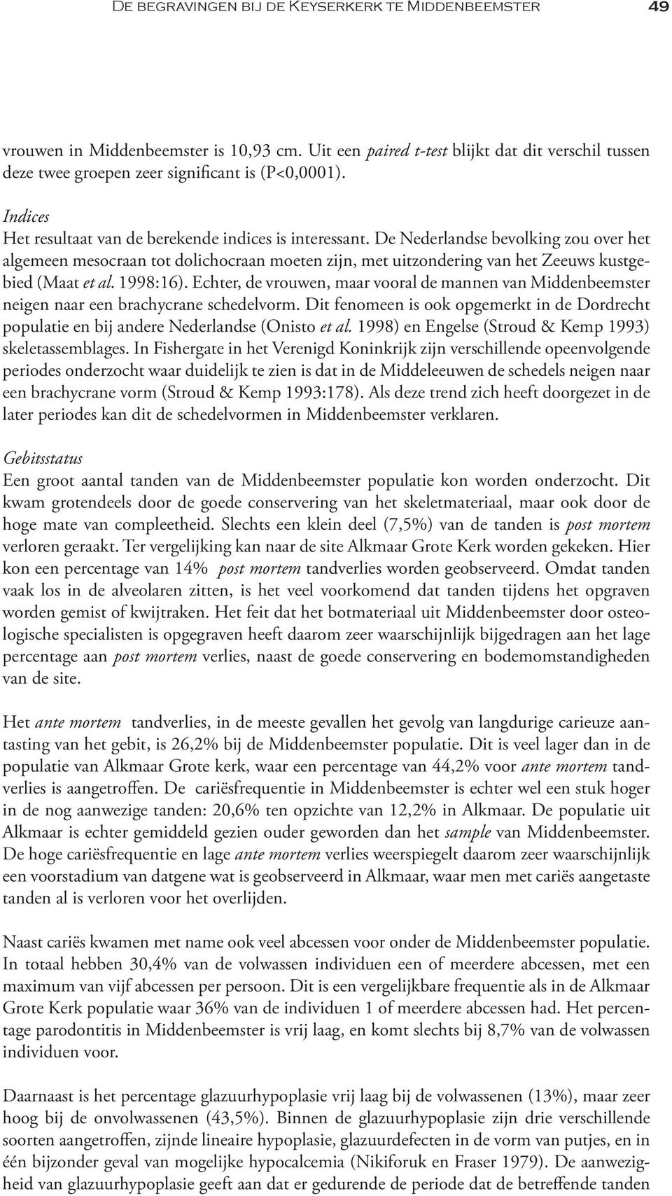 De Nederlandse bevolking zou over het algemeen mesocraan tot dolichocraan moeten zijn, met uitzondering van het Zeeuws kustgebied (Maat et al. 1998:16).