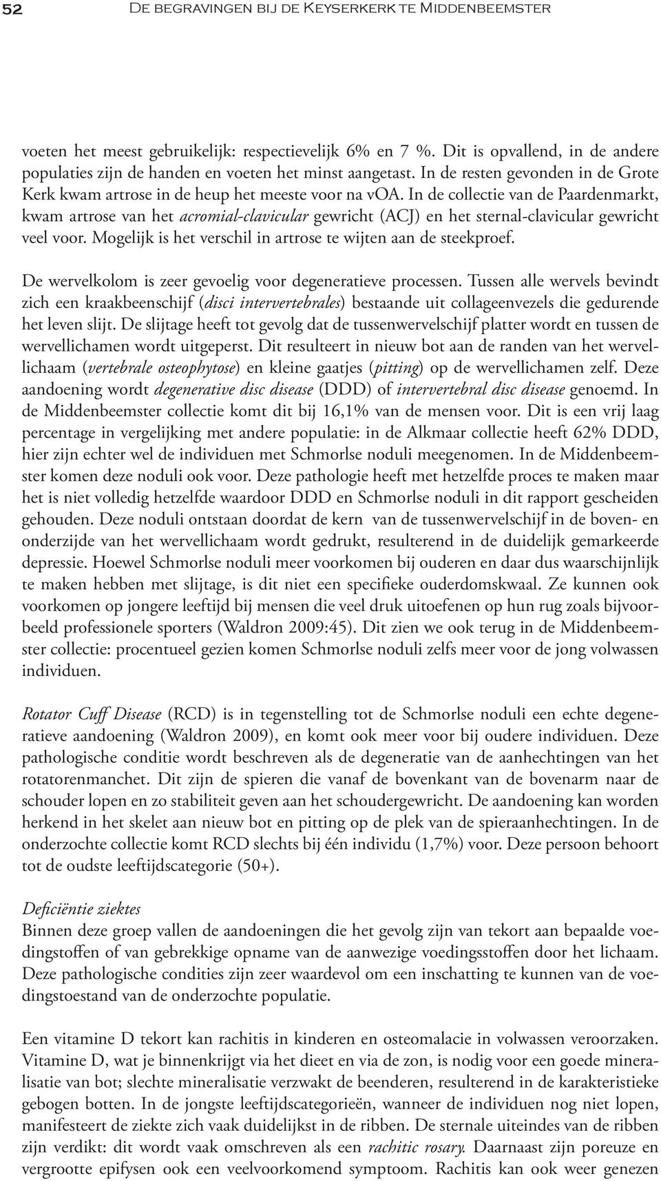 In de collectie van de Paardenmarkt, kwam artrose van het acromial-clavicular gewricht (ACJ) en het sternal-clavicular gewricht veel voor.