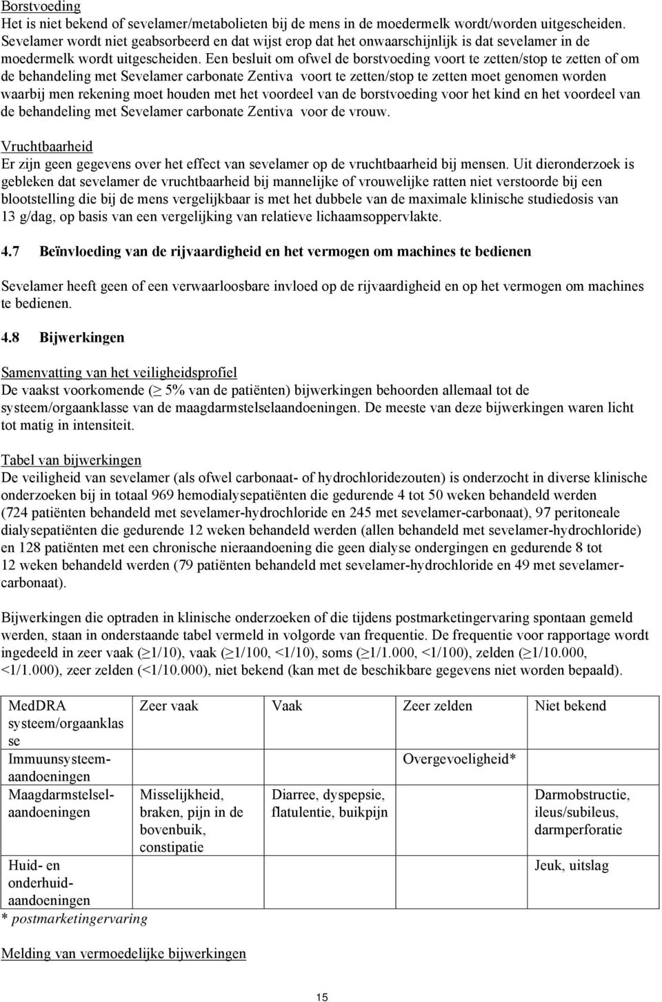 Een besluit om ofwel de borstvoeding voort te zetten/stop te zetten of om de behandeling met Sevelamer carbonate Zentiva voort te zetten/stop te zetten moet genomen worden waarbij men rekening moet