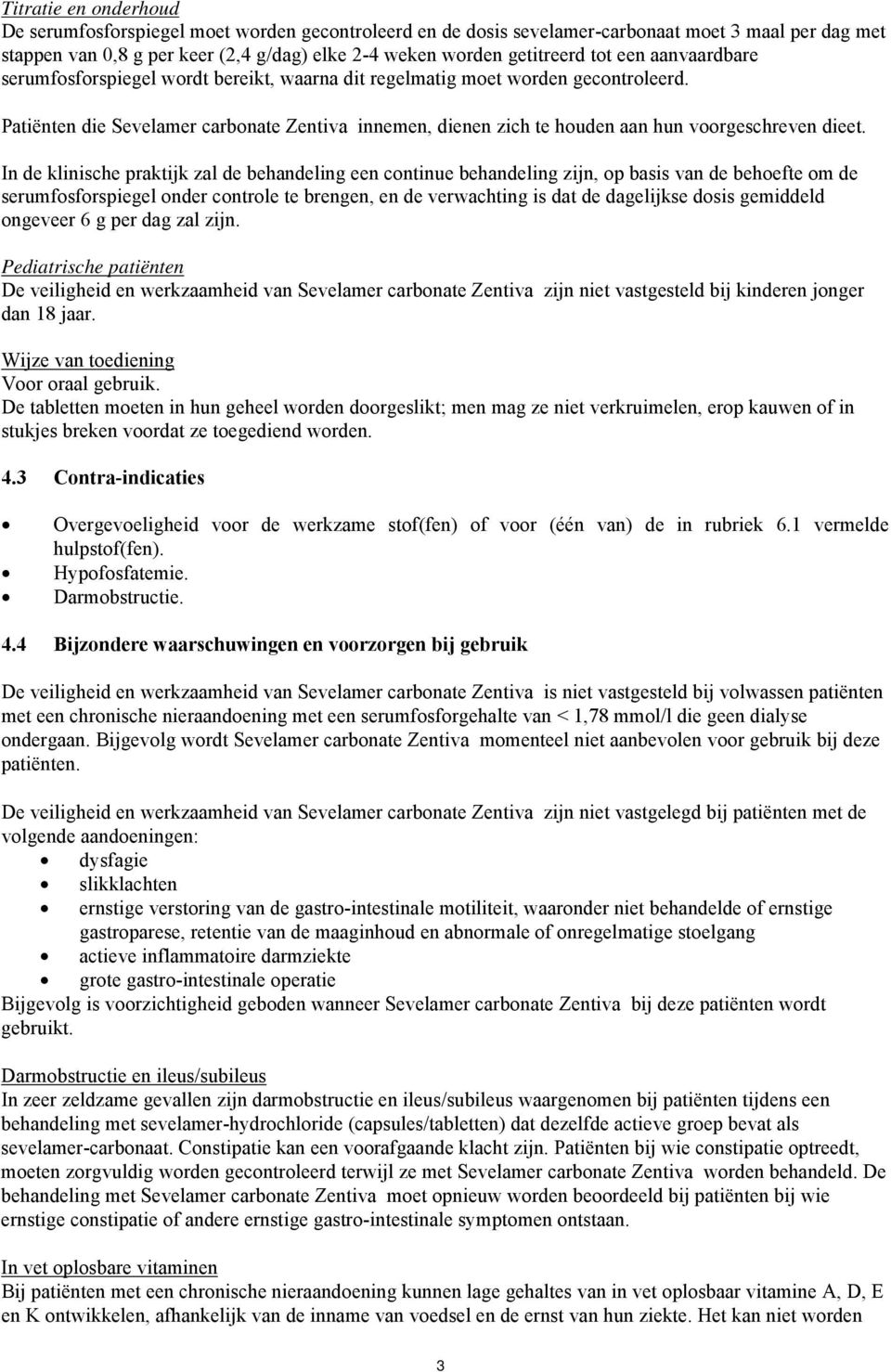 Patiënten die Sevelamer carbonate Zentiva innemen, dienen zich te houden aan hun voorgeschreven dieet.