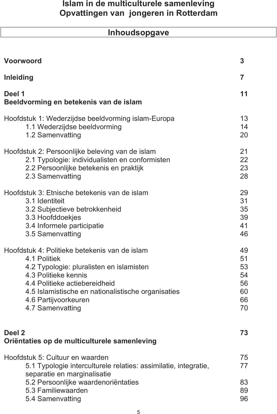 2 Persoonlijke betekenis en praktijk 23 2.3 Samenvatting 28 Hoofdstuk 3: Etnische betekenis van de islam 29 3.1 Identiteit 31 3.2 Subjectieve betrokkenheid 35 3.3 Hoofddoekjes 39 3.