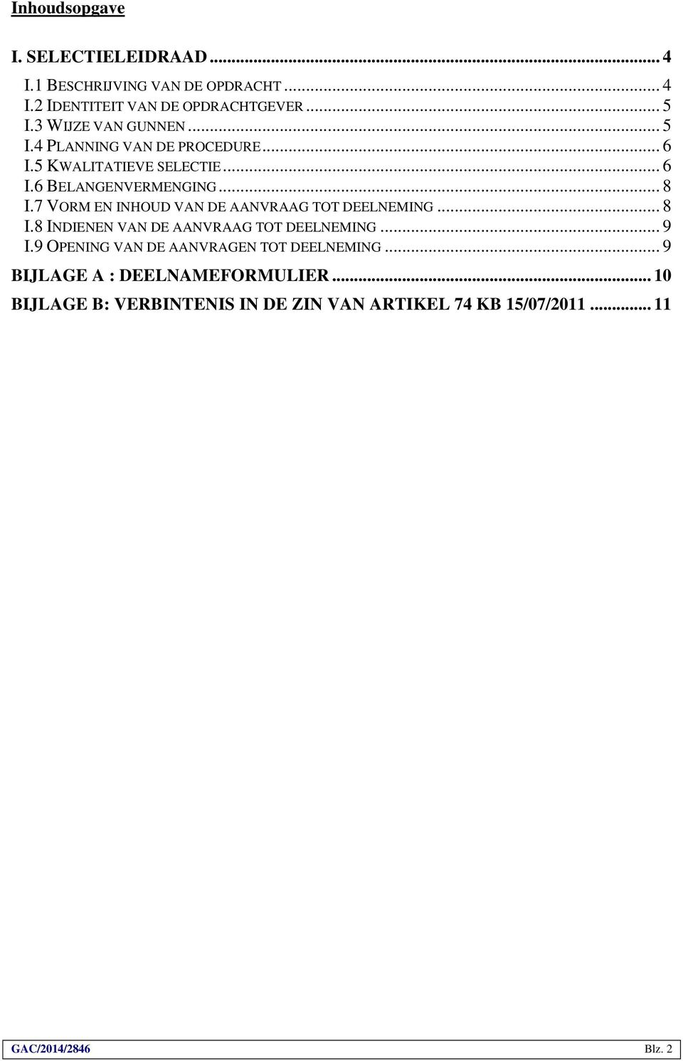 7 VORM EN INHOUD VAN DE AANVRAAG TOT DEELNEMING... 8 I.8 INDIENEN VAN DE AANVRAAG TOT DEELNEMING... 9 I.