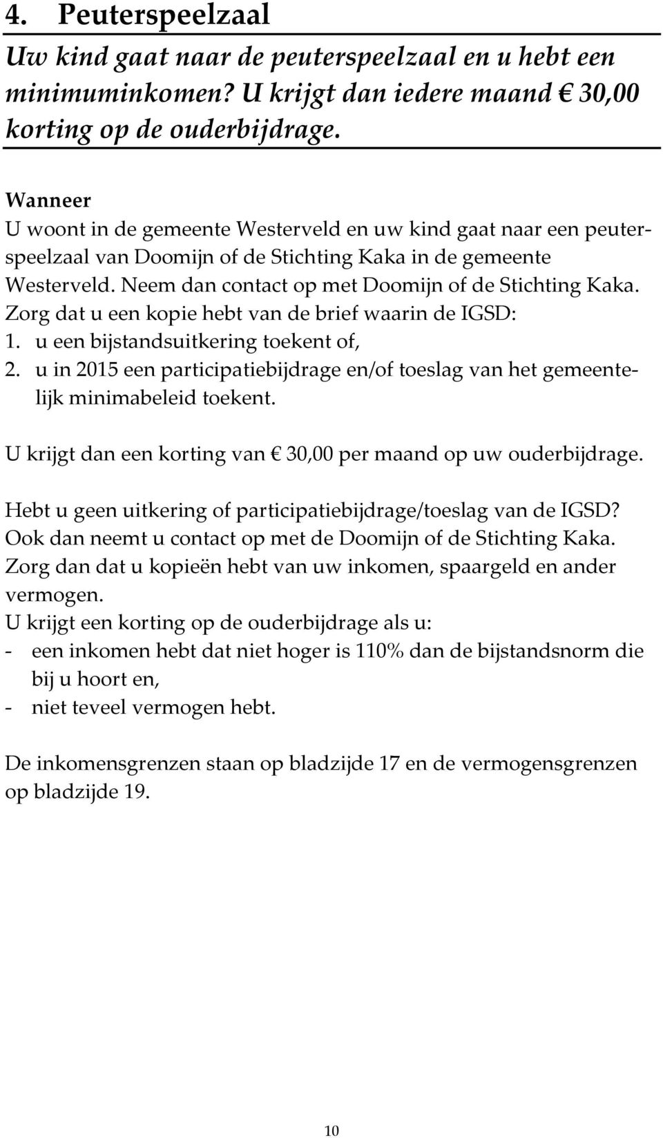 Zorg dat u een kopie hebt van de brief waarin de IGSD: 1. u een bijstandsuitkering toekent of, 2. u in 2015 een participatiebijdrage en/of toeslag van het gemeentelijk minimabeleid toekent.