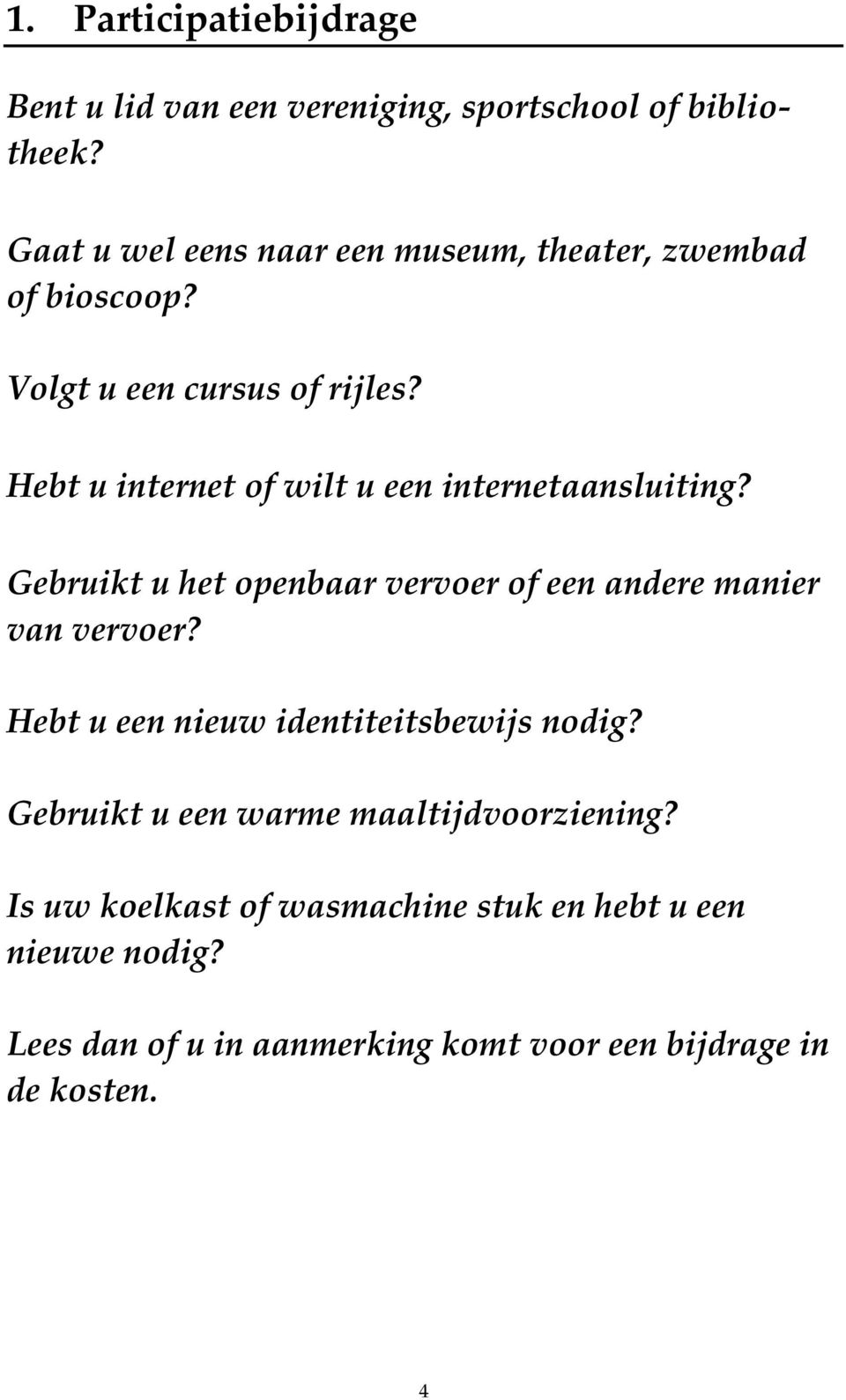 Hebt u internet of wilt u een internetaansluiting? Gebruikt u het openbaar vervoer of een andere manier van vervoer?