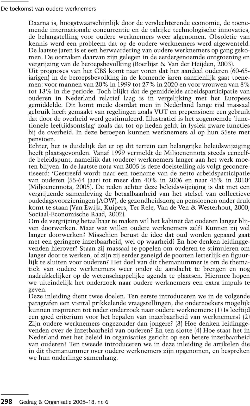 De oorzaken daarvan zijn gelegen in de eerdergenoemde ontgroening en vergrijzing van de beroepsbevolking (Boerlijst & Van der Heijden, 2003).