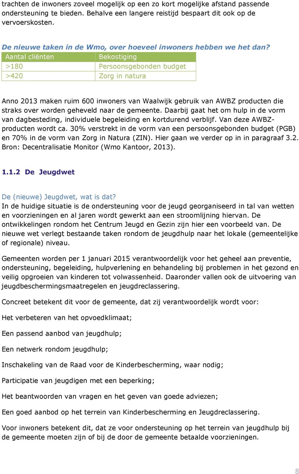 Aantal cliënten Bekostiging >180 Persoonsgebonden budget >420 Zorg in natura Anno 2013 maken ruim 600 inwoners van Waalwijk gebruik van AWBZ producten die straks over worden geheveld naar de gemeente.