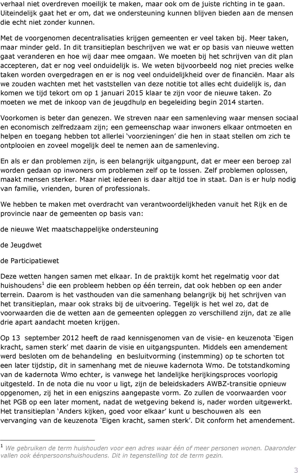 In dit transitieplan beschrijven we wat er op basis van nieuwe wetten gaat veranderen en hoe wij daar mee omgaan. We moeten bij het schrijven van dit plan accepteren, dat er nog veel onduidelijk is.