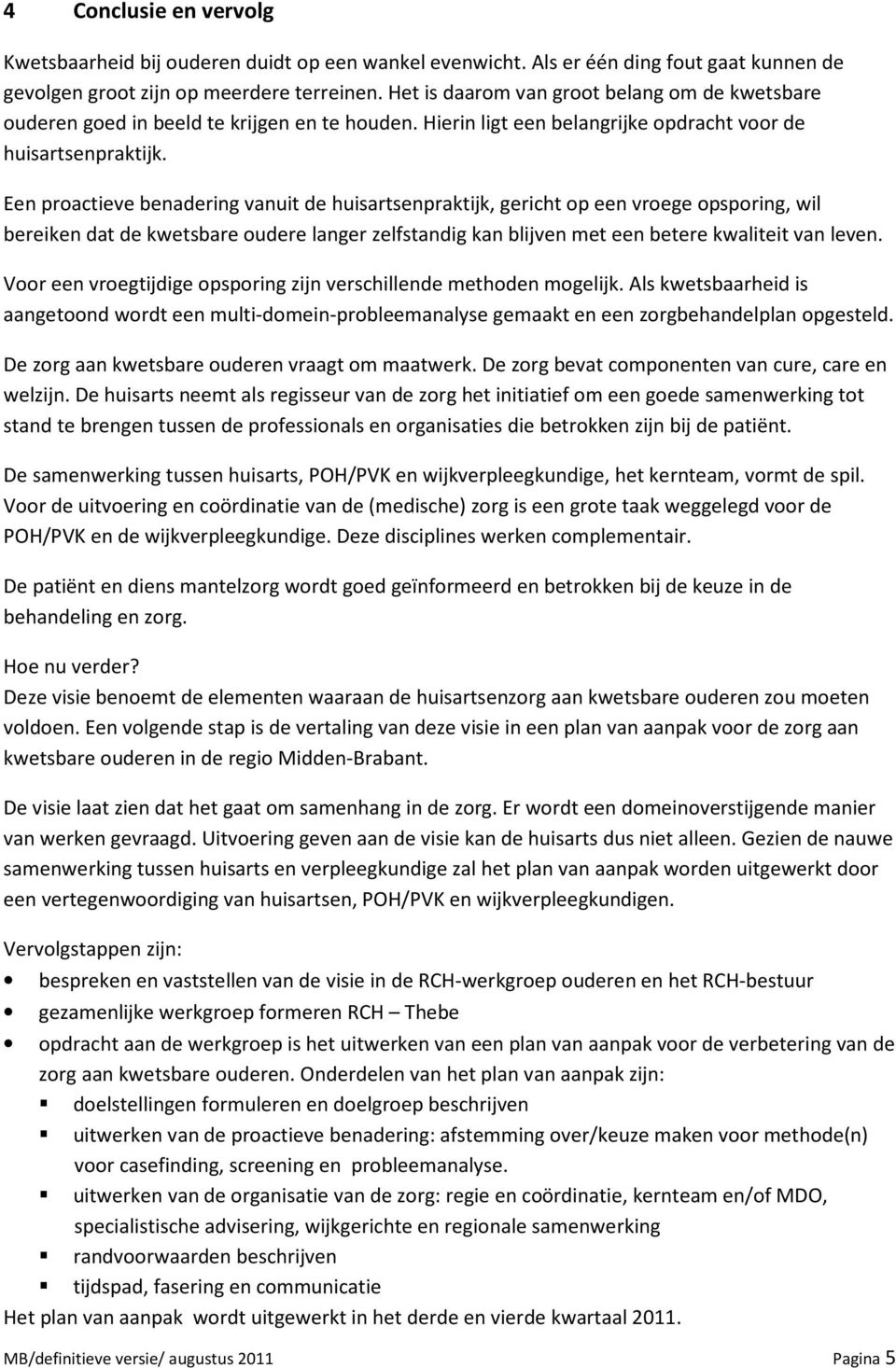 Een proactieve benadering vanuit de huisartsenpraktijk, gericht op een vroege opsporing, wil bereiken dat de kwetsbare oudere langer zelfstandig kan blijven met een betere kwaliteit van leven.