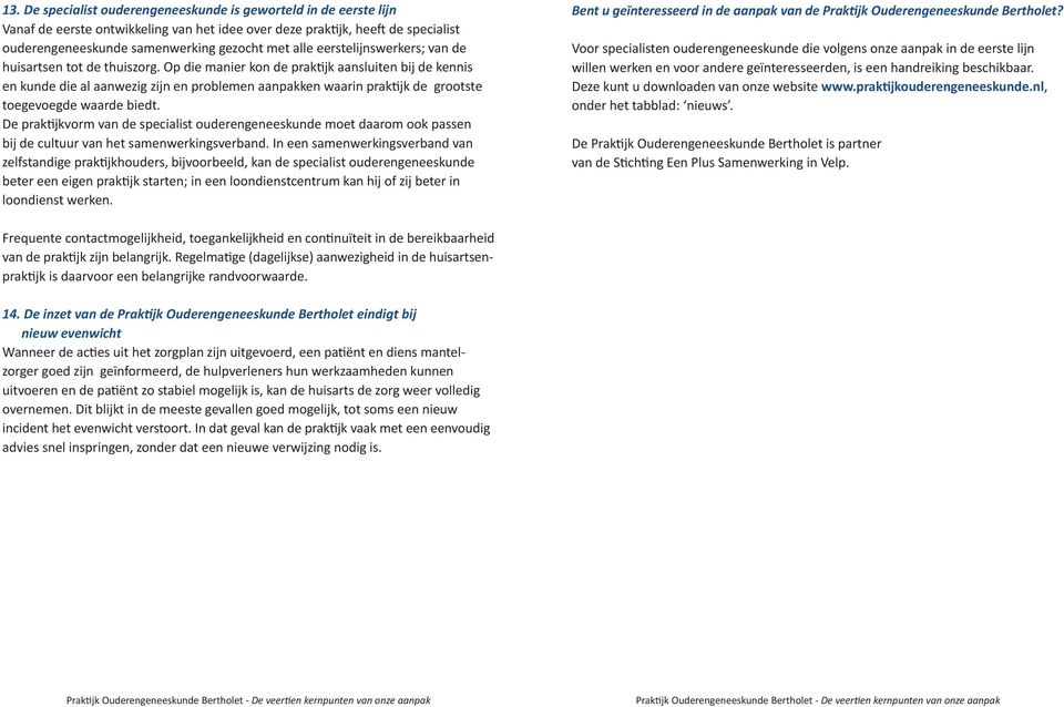 Op die manier kon de praktijk aansluiten bij de kennis en kunde die al aanwezig zijn en problemen aanpakken waarin praktijk de grootste toegevoegde waarde biedt.