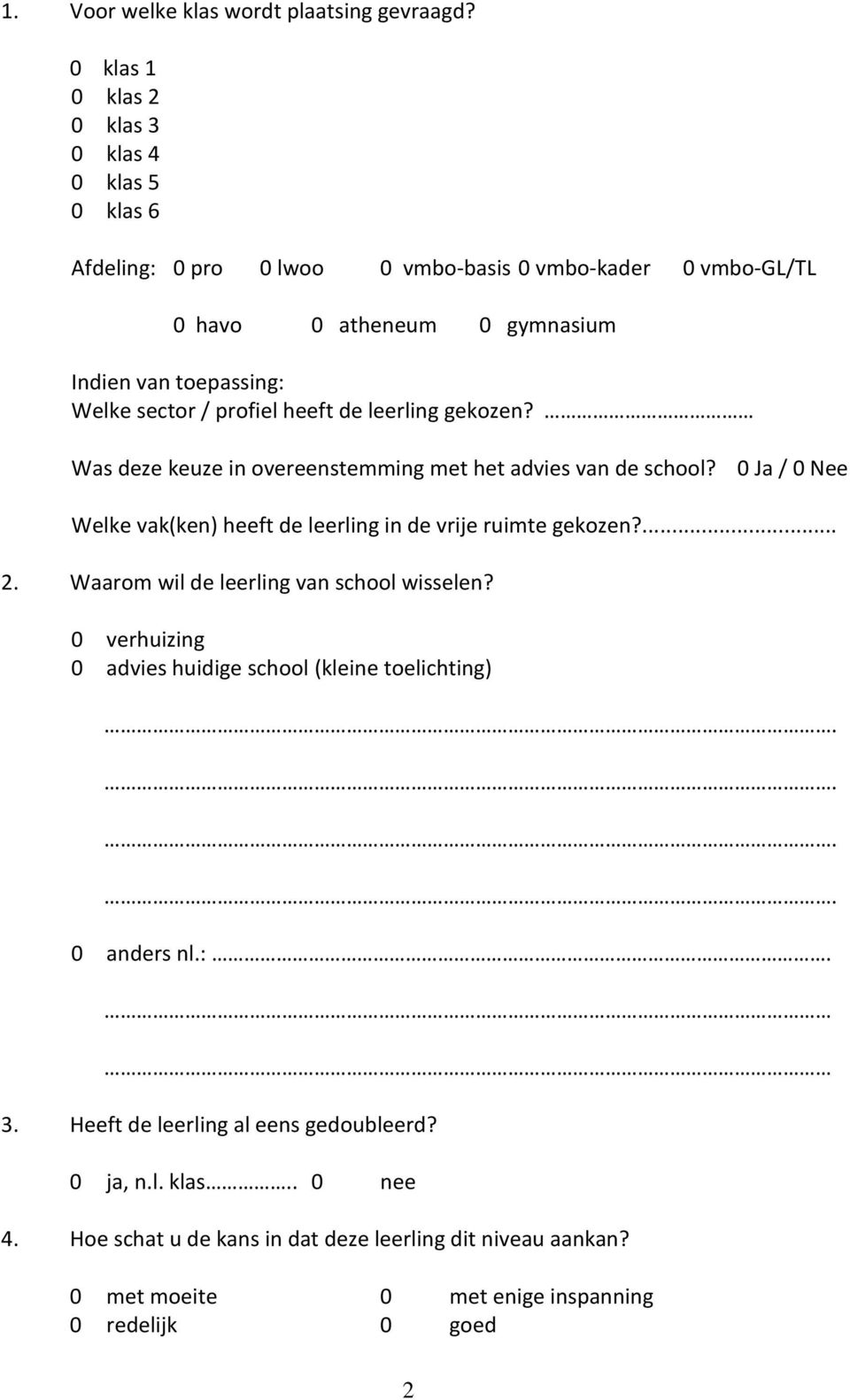 sector / profiel heeft de leerling gekozen? Was deze keuze in overeenstemming met het advies van de school?