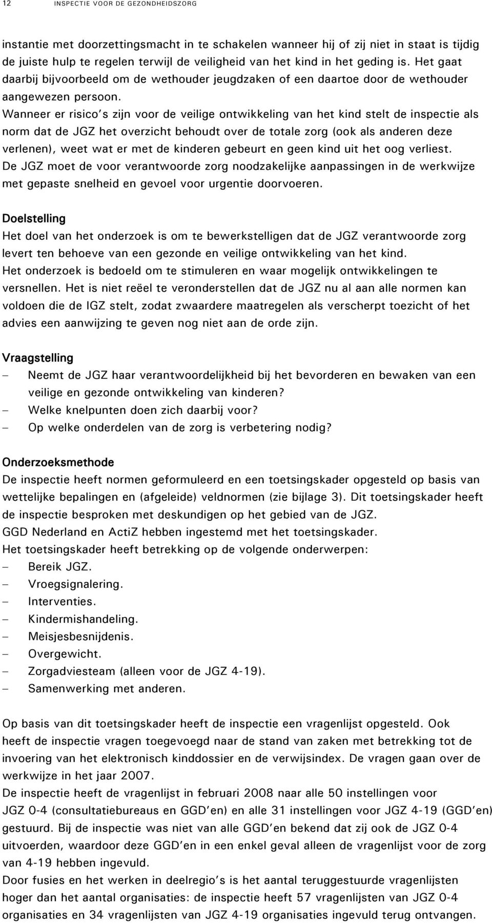 Wanneer er risico s zijn voor de veilige ontwikkeling van het kind stelt de inspectie als norm dat de JGZ het overzicht behoudt over de totale zorg (ook als anderen deze verlenen), weet wat er met de