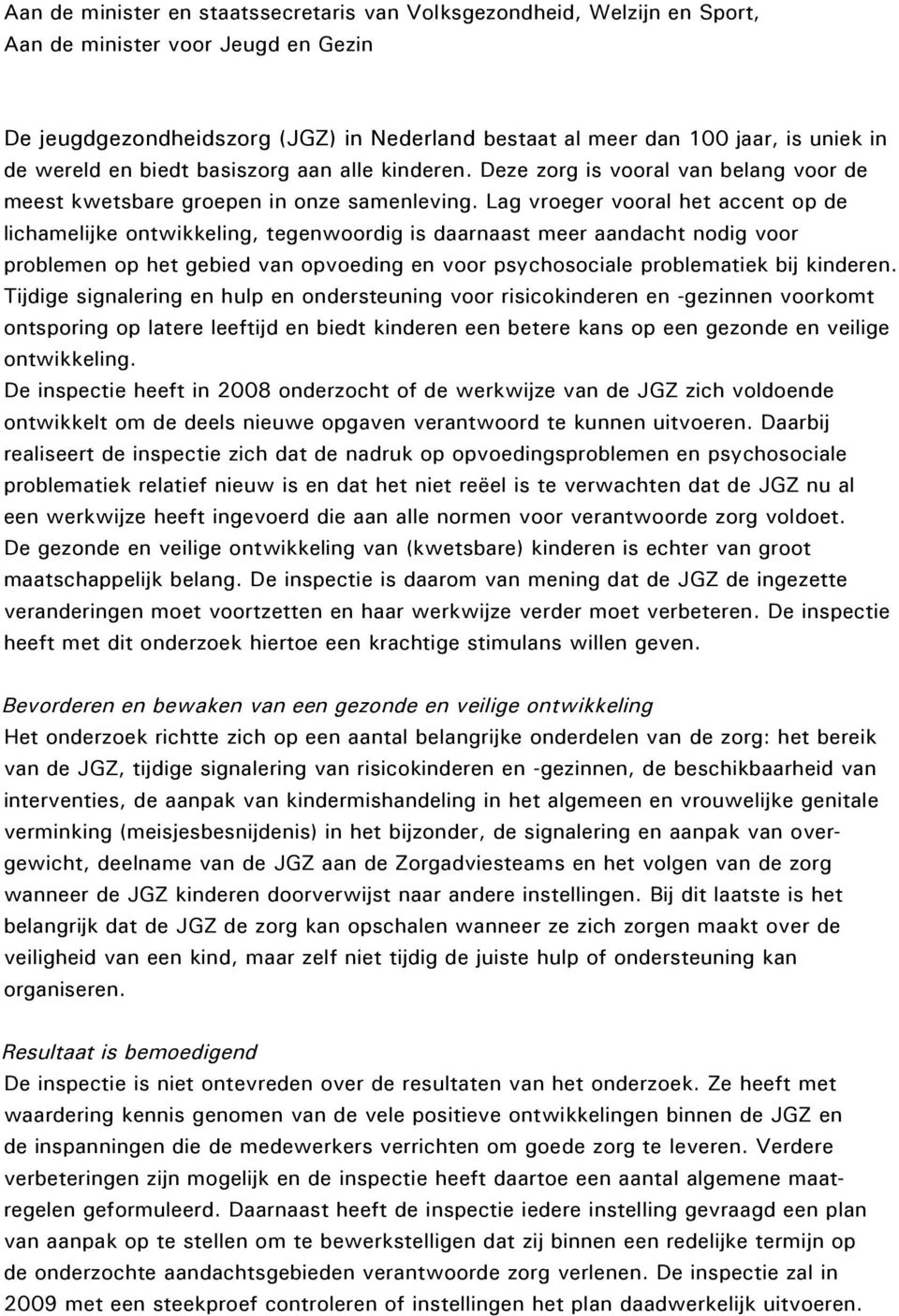 Lag vroeger vooral het accent op de lichamelijke ontwikkeling, tegenwoordig is daarnaast meer aandacht nodig voor problemen op het gebied van opvoeding en voor psychosociale problematiek bij kinderen.